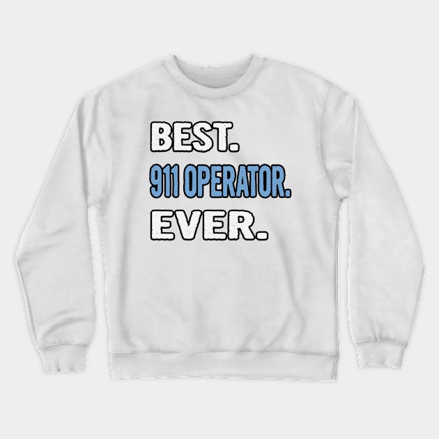 Best. 911 Operator. Ever. - Birthday Gift Idea Crewneck Sweatshirt by divawaddle